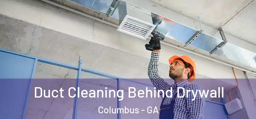 Duct Cleaning Behind Drywall Columbus - GA