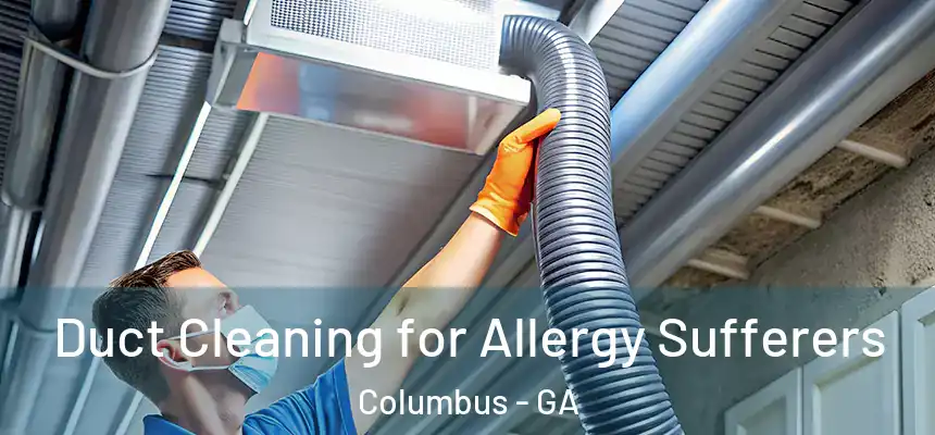 Duct Cleaning for Allergy Sufferers Columbus - GA