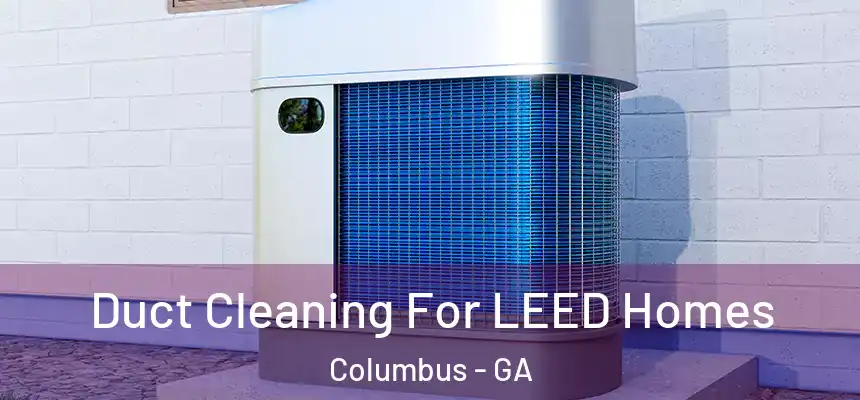  Duct Cleaning For LEED Homes Columbus - GA