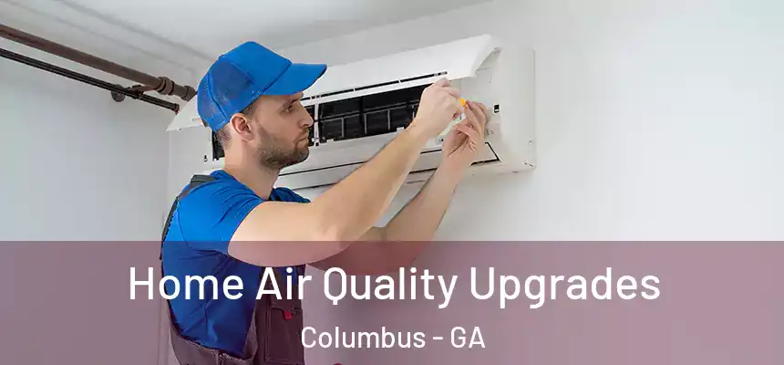 Home Air Quality Upgrades Columbus - GA
