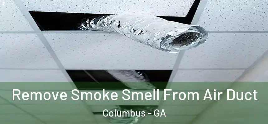 Remove Smoke Smell From Air Duct Columbus - GA