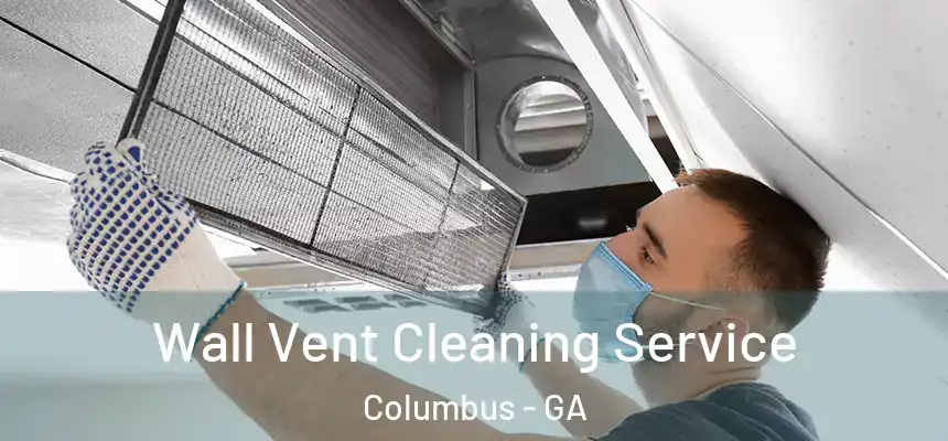 Wall Vent Cleaning Service Columbus - GA